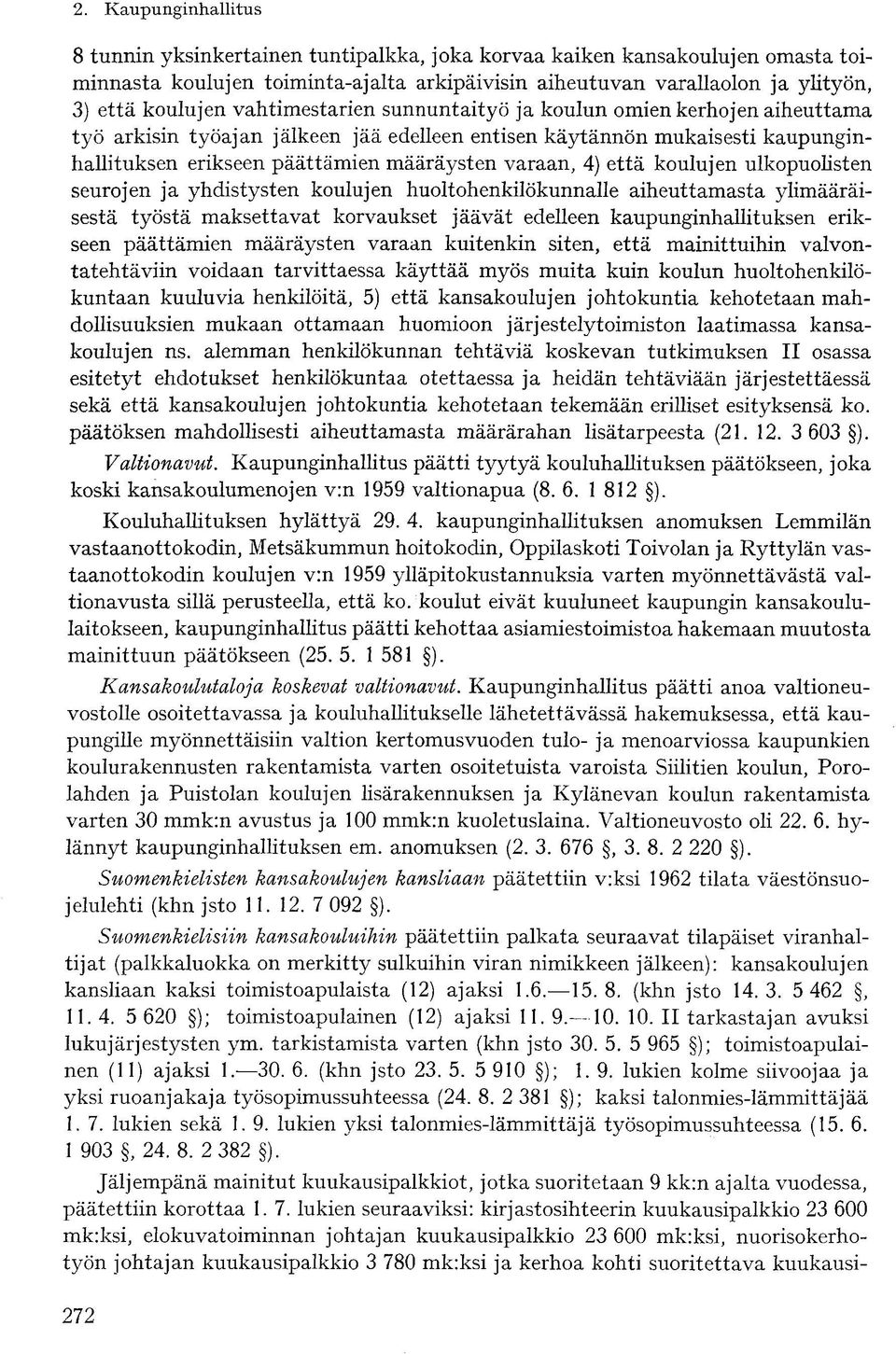 ulkopuolisten seurojen ja yhdistysten koulujen huoltohenkilökunnalle aiheuttamasta ylimääräisestä työstä maksettavat korvaukset jäävät edelleen kaupunginhallituksen erikseen päättämien määräysten