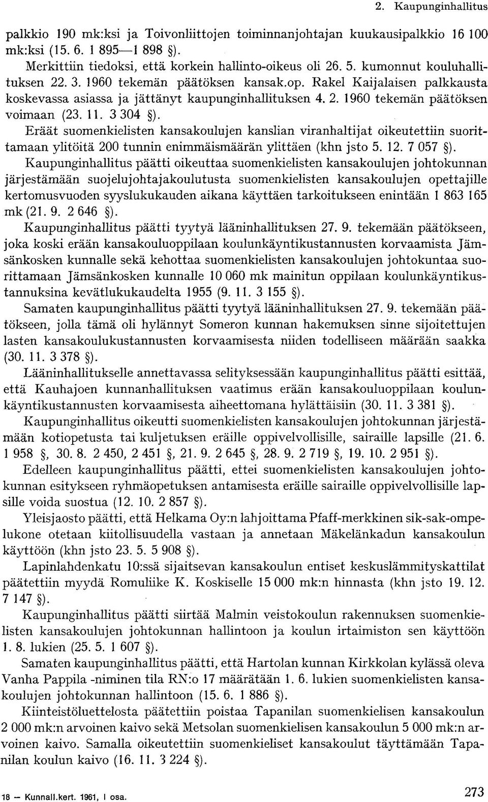 3 304 ). Eräät suomenkielisten kansakoulujen kanslian viranhaltijat oikeutettiin suorittamaan ylitöitä 200 tunnin enimmäismäärän ylittäen (khn jsto 5. 12. 7 057 ).