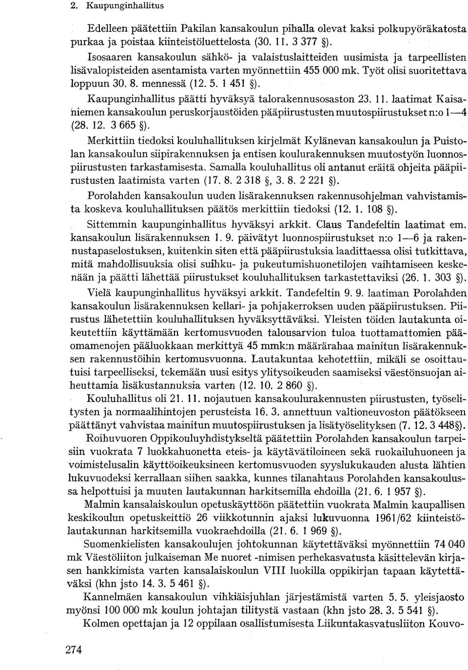 1 451 ). Kaupunginhallitus päätti hyväksyä talorakennusosaston 23. 11. laatimat Kaisaniemen kansakoulun peruskorjaustöiden pääpiirustusten muutospiirustukset n:o 1 4 (28. 12. 3 665 ).