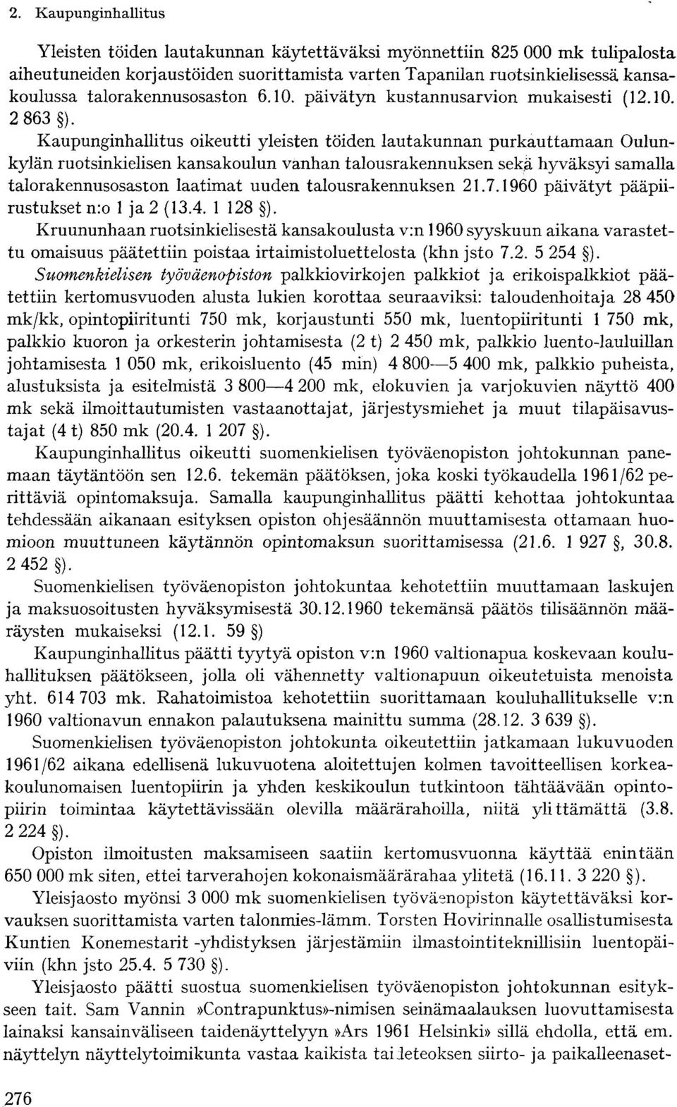 Kaupunginhallitus oikeutti yleisten töiden lautakunnan purkauttamaan Oulunkylän ruotsinkielisen kansakoulun vanhan talousrakennuksen sekä hyväksyi samalla talorakennusosaston laatimat uuden