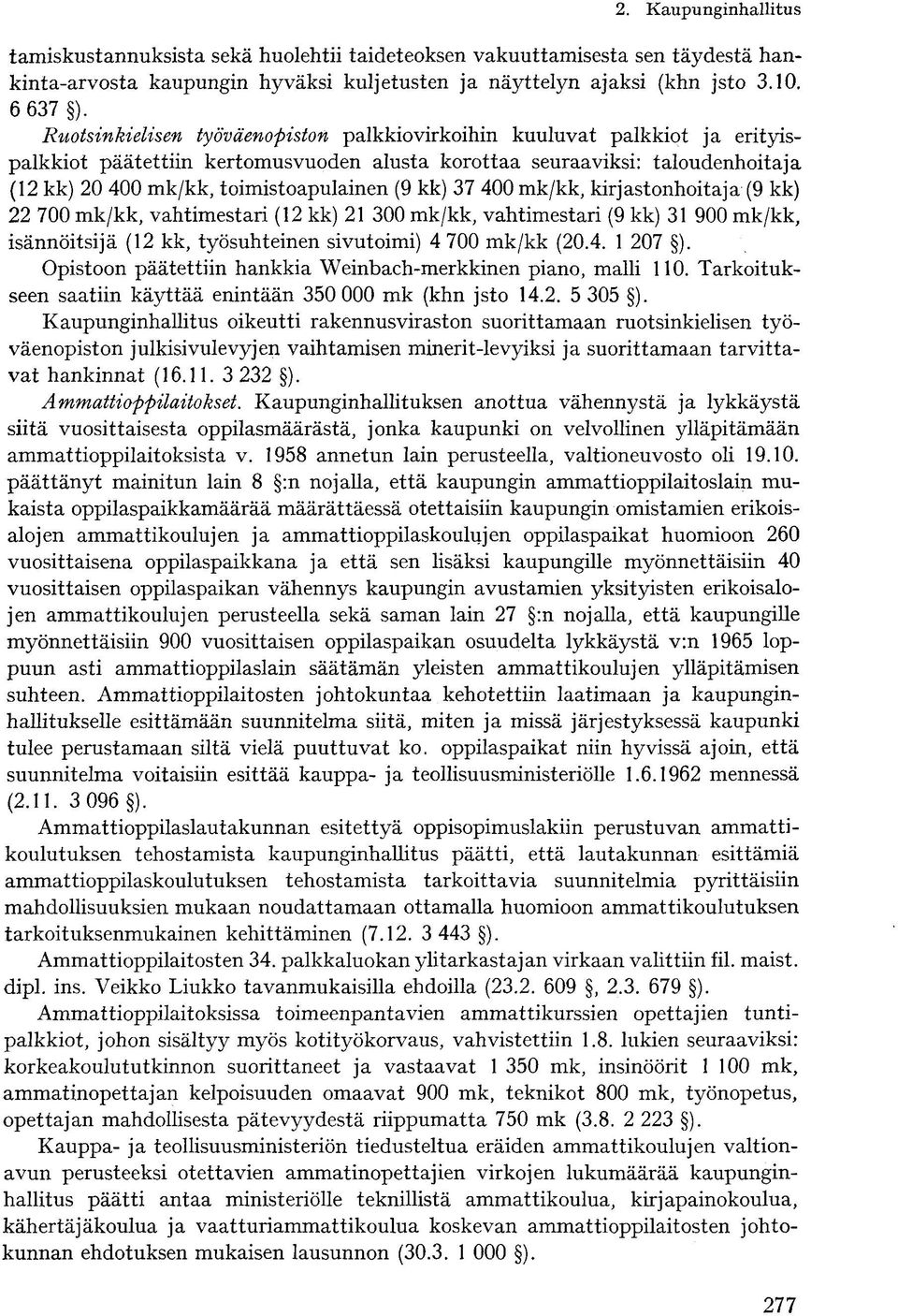 kk) 37 400 mk/kk, kirjastonhoitaja (9 kk) 22 700 mk/kk, vahtimestari (12 kk) 21 300 mk/kk, vahtimestari (9 kk) 31 900 mk/kk, isännöitsijä (12 kk, työsuhteinen sivutoimi) 4 700 mk/kk (20.4. 1 207 ).