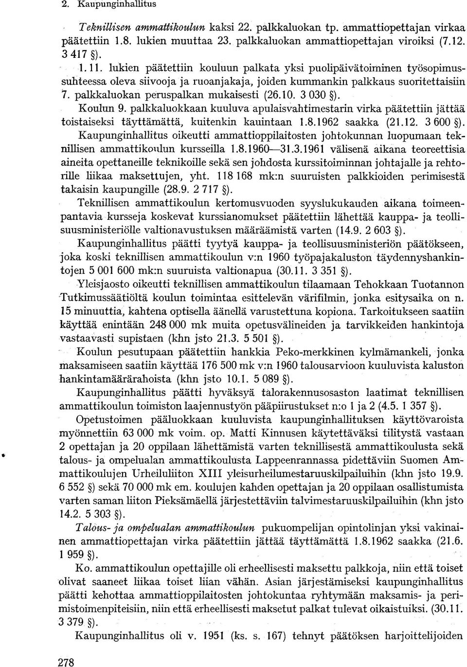 3 030 ). Koulun 9. palkkaluokkaan kuuluva apulaisvahtimestarin virka päätettiin jättää toistaiseksi täyttämättä, kuitenkin kauintaan 1.8.1962 saakka (21.12. 3 600 ).