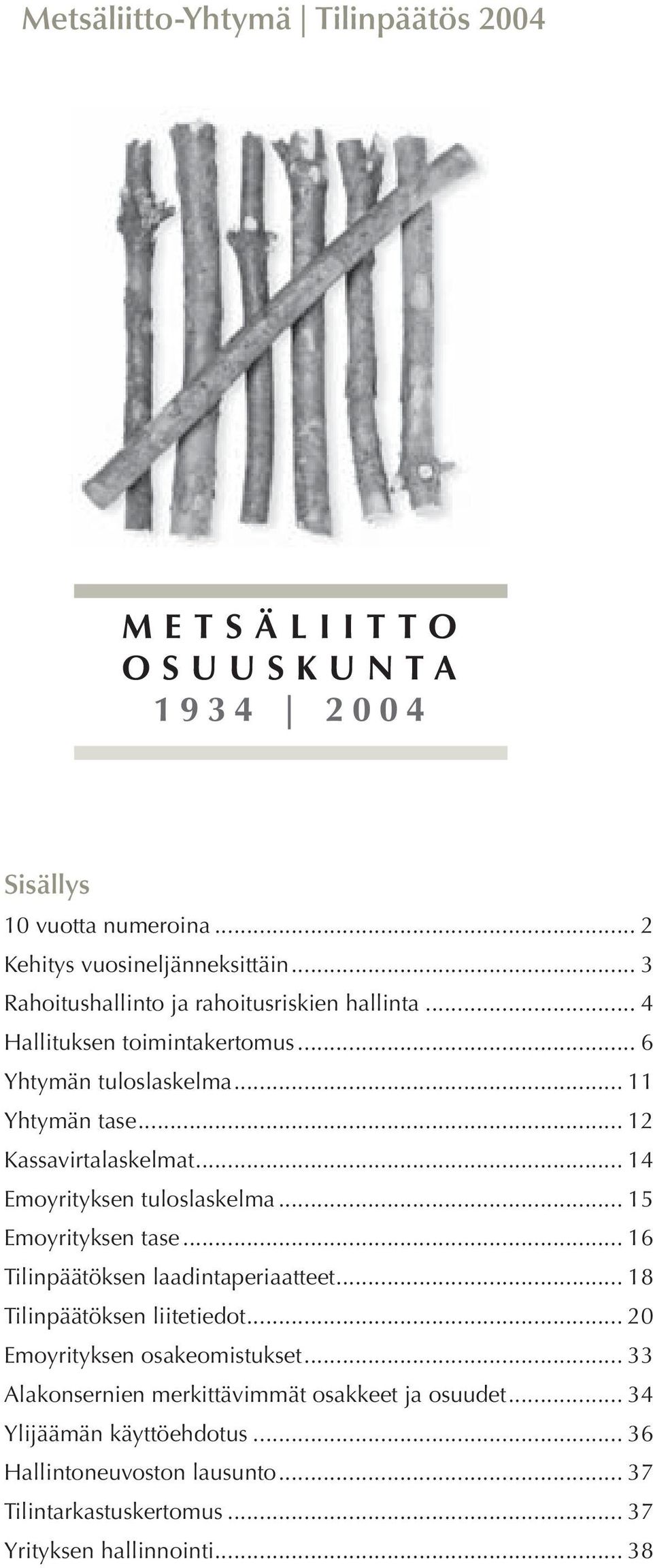 .. 14 Emoyrityksen tuloslaskelma... 15 Emoyrityksen tase... 16 Tilinpäätöksen laadintaperiaatteet... 18 Tilinpäätöksen liitetiedot.