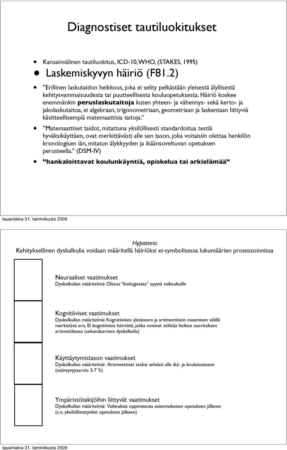 Häiriö koskee enemmänkin peruslaskutaitoja kuten yhteen- ja vähennys- sekä kerto- ja jakolaskutaitoa, ei algebraan, trigonometriaan, geometriaan ja laskentaan liittyviä käsitteellisempiä