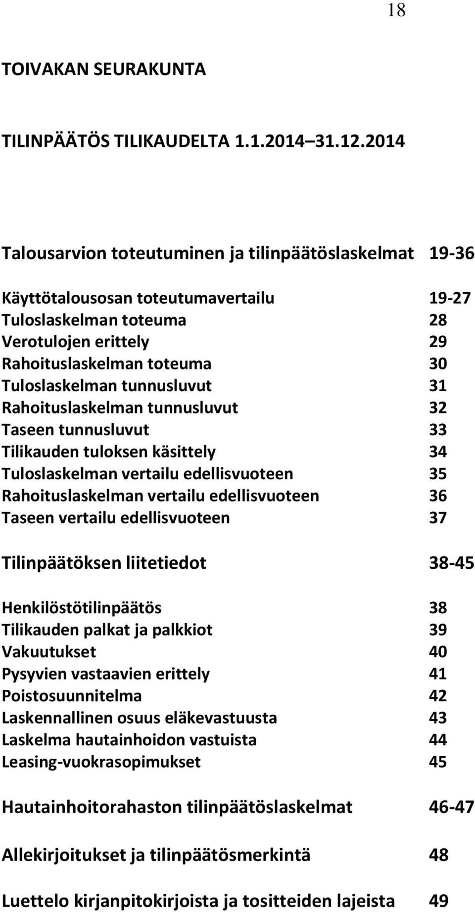 tunnusluvut 31 Rahoituslaskelman tunnusluvut 32 Taseen tunnusluvut 33 Tilikauden tuloksen käsittely 34 Tuloslaskelman vertailu edellisvuoteen 35 Rahoituslaskelman vertailu edellisvuoteen 36 Taseen