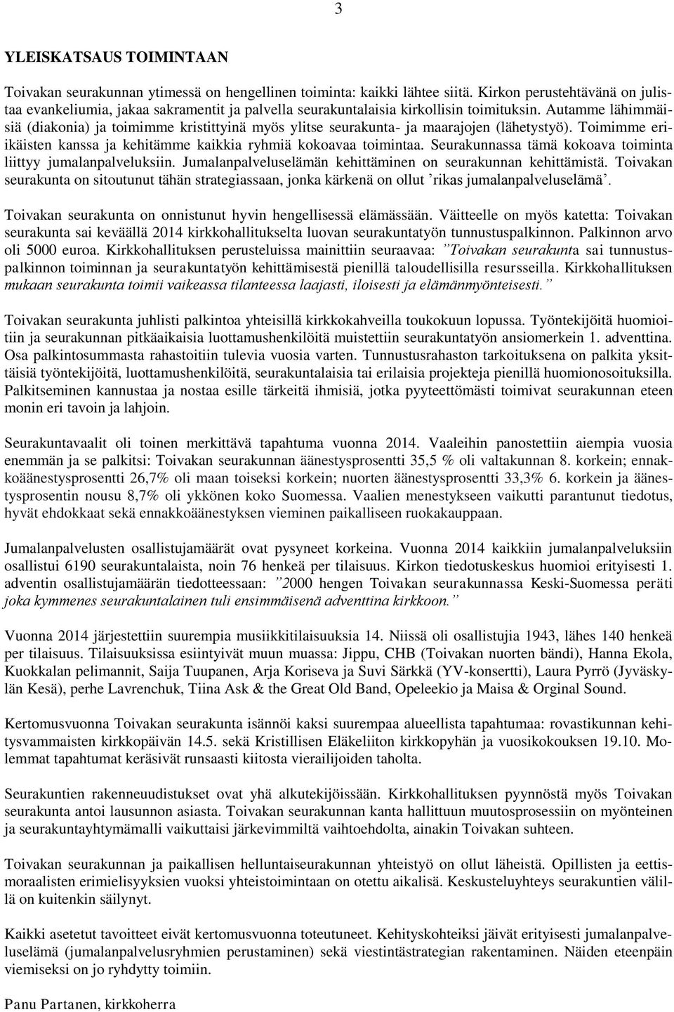 Autamme lähimmäisiä (diakonia) ja toimimme kristittyinä myös ylitse seurakunta- ja maarajojen (lähetystyö). Toimimme eriikäisten kanssa ja kehitämme kaikkia ryhmiä kokoavaa toimintaa.