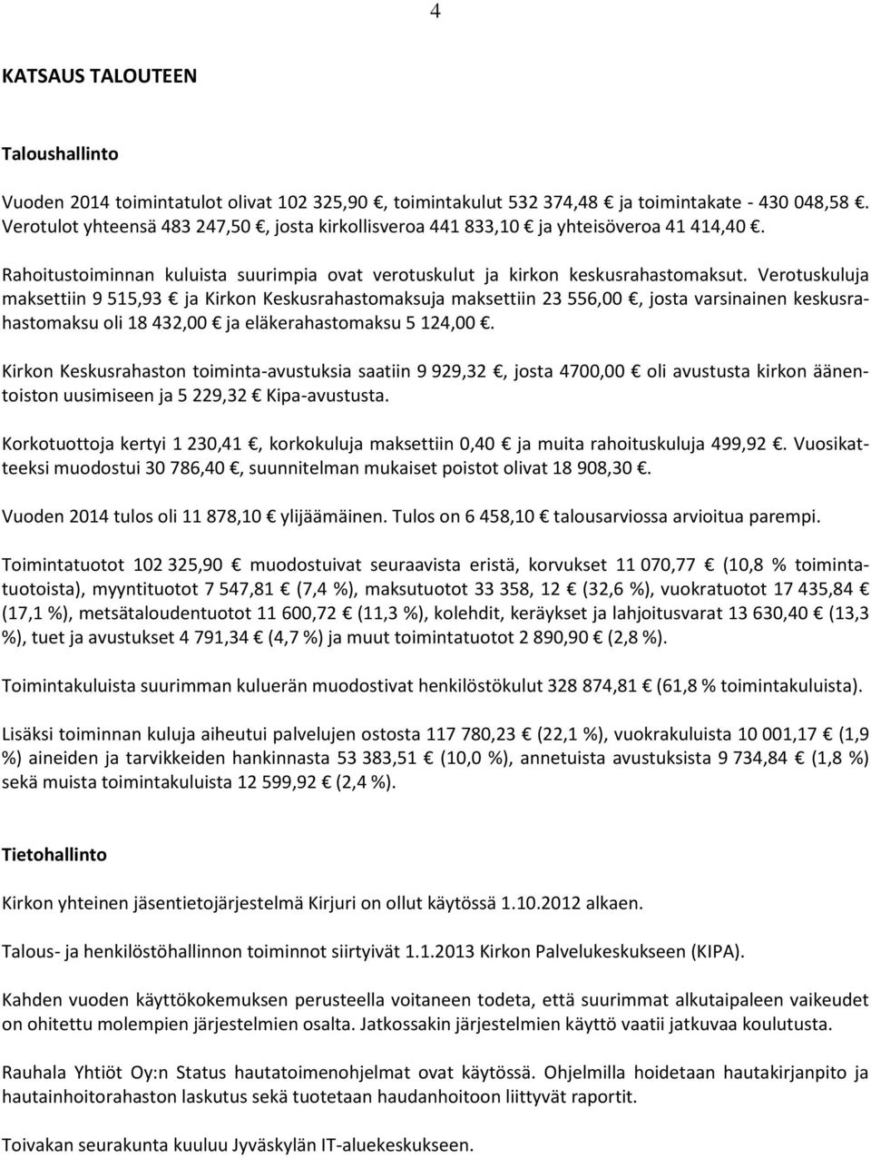 Verotuskuluja maksettiin 9 515,93 ja Kirkon Keskusrahastomaksuja maksettiin 23 556,00, josta varsinainen keskusrahastomaksu oli 18 432,00 ja eläkerahastomaksu 5 124,00.