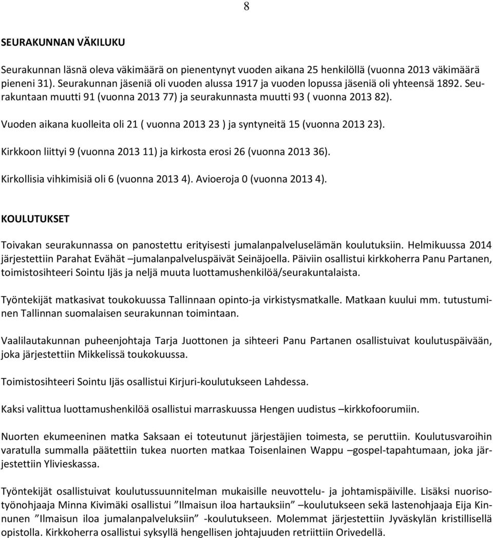 Vuoden aikana kuolleita oli 21 ( vuonna 2013 23 ) ja syntyneitä 15 (vuonna 2013 23). Kirkkoon liittyi 9 (vuonna 2013 11) ja kirkosta erosi 26 (vuonna 2013 36).