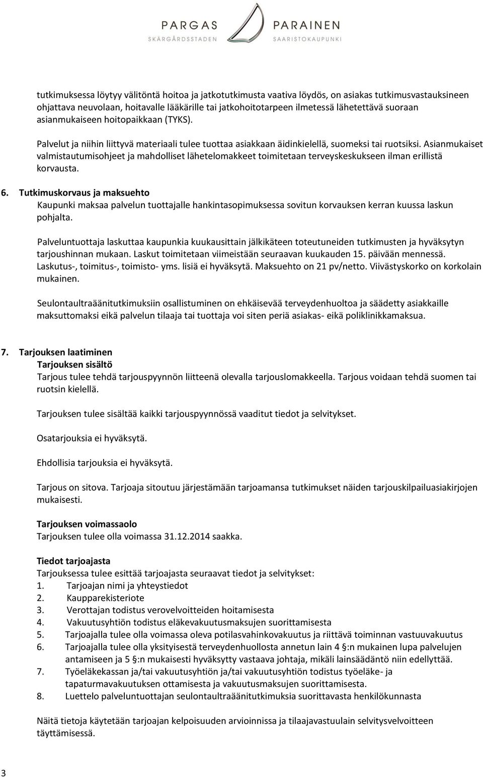 Asianmukaiset valmistautumisohjeet ja mahdolliset lähetelomakkeet toimitetaan terveyskeskukseen ilman erillistä korvausta. 6.