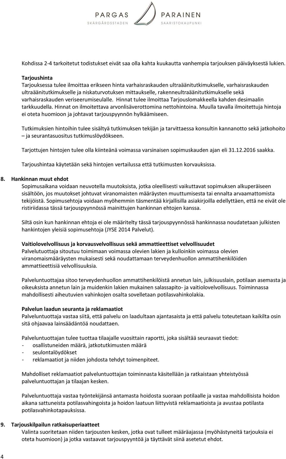 rakenneultraäänitutkimukselle sekä varhaisraskauden veriseerumiseulalle. Hinnat tulee ilmoittaa Tarjouslomakkeella kahden desimaalin tarkkuudella.