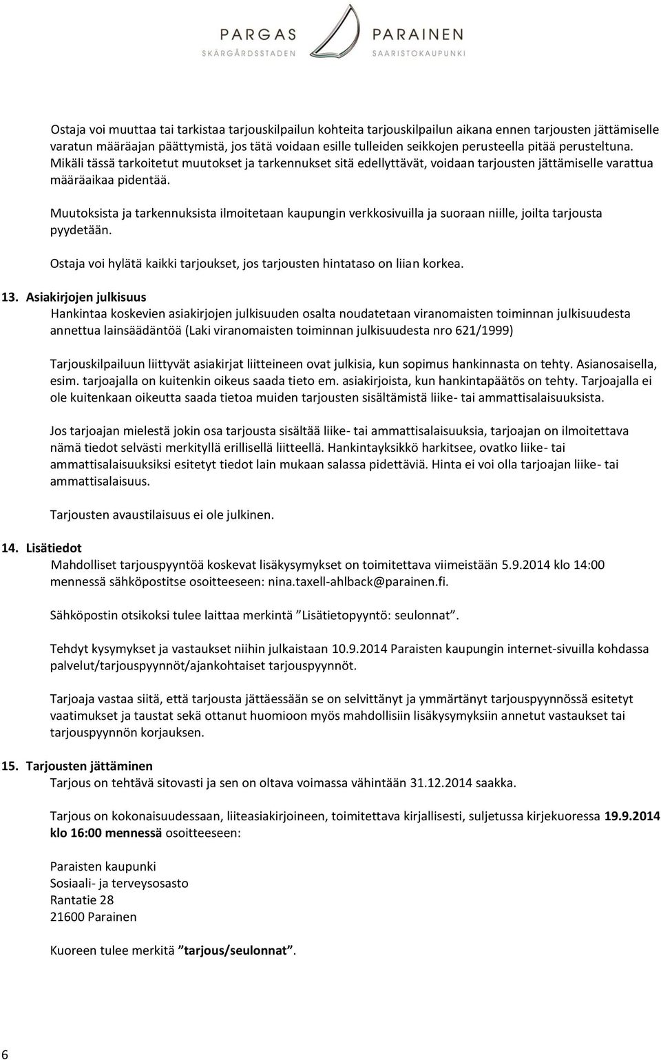 Muutoksista ja tarkennuksista ilmoitetaan kaupungin verkkosivuilla ja suoraan niille, joilta tarjousta pyydetään. Ostaja voi hylätä kaikki tarjoukset, jos tarjousten hintataso on liian korkea. 13.