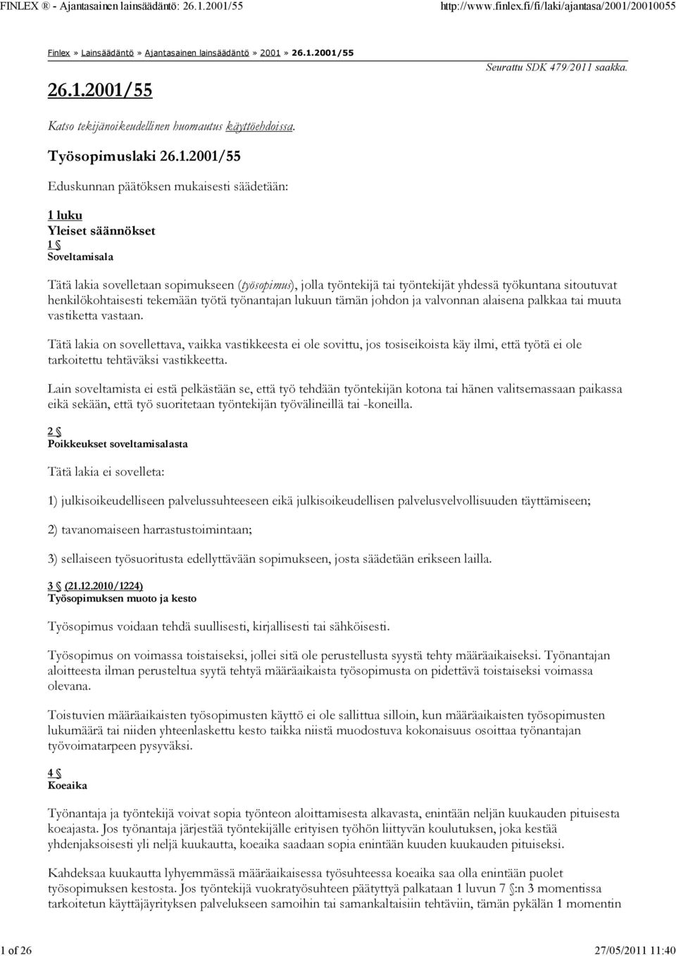 2001/55 Eduskunnan päätöksen mukaisesti säädetään: 1 luku Yleiset säännökset 1 Soveltamisala Tätä lakia sovelletaan sopimukseen (työsopimus), jolla työntekijä tai työntekijät yhdessä työkuntana