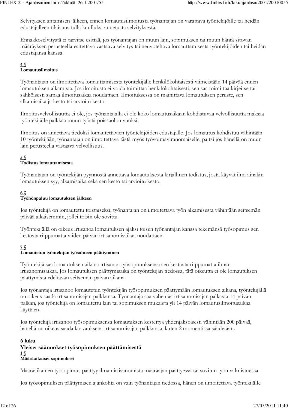 työntekijöiden tai heidän edustajansa kanssa. 4 Lomautusilmoitus Työnantajan on ilmoitettava lomauttamisesta työntekijälle henkilökohtaisesti viimeistään 14 päivää ennen lomautuksen alkamista.