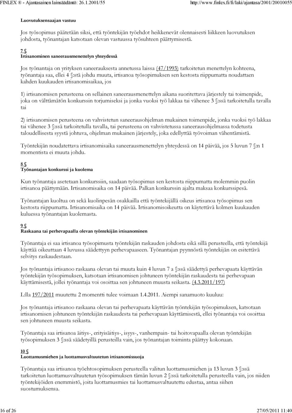 7 Irtisanominen saneerausmenettelyn yhteydessä Jos työnantaja on yrityksen saneerauksesta annetussa laissa (47/1993) tarkoitetun menettelyn kohteena, työnantaja saa, ellei 4 :stä johdu muuta,