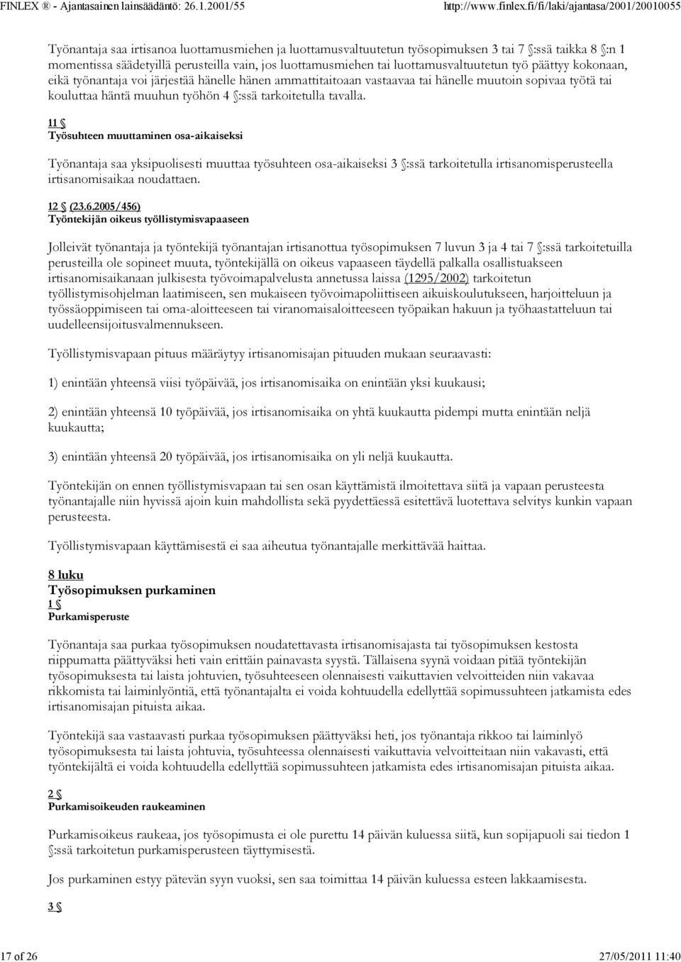 tarkoitetulla tavalla. 11 Työsuhteen muuttaminen osa-aikaiseksi Työnantaja saa yksipuolisesti muuttaa työsuhteen osa-aikaiseksi 3 :ssä tarkoitetulla irtisanomisperusteella irtisanomisaikaa noudattaen.