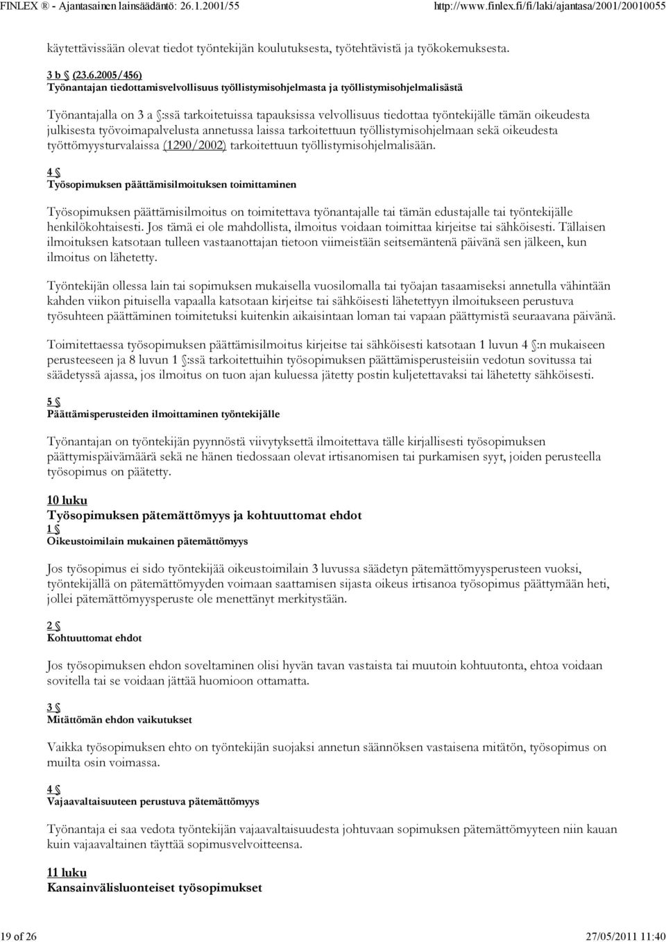 2005/456) Työnantajan tiedottamisvelvollisuus työllistymisohjelmasta ja työllistymisohjelmalisästä Työnantajalla on 3 a :ssä tarkoitetuissa tapauksissa velvollisuus tiedottaa työntekijälle tämän