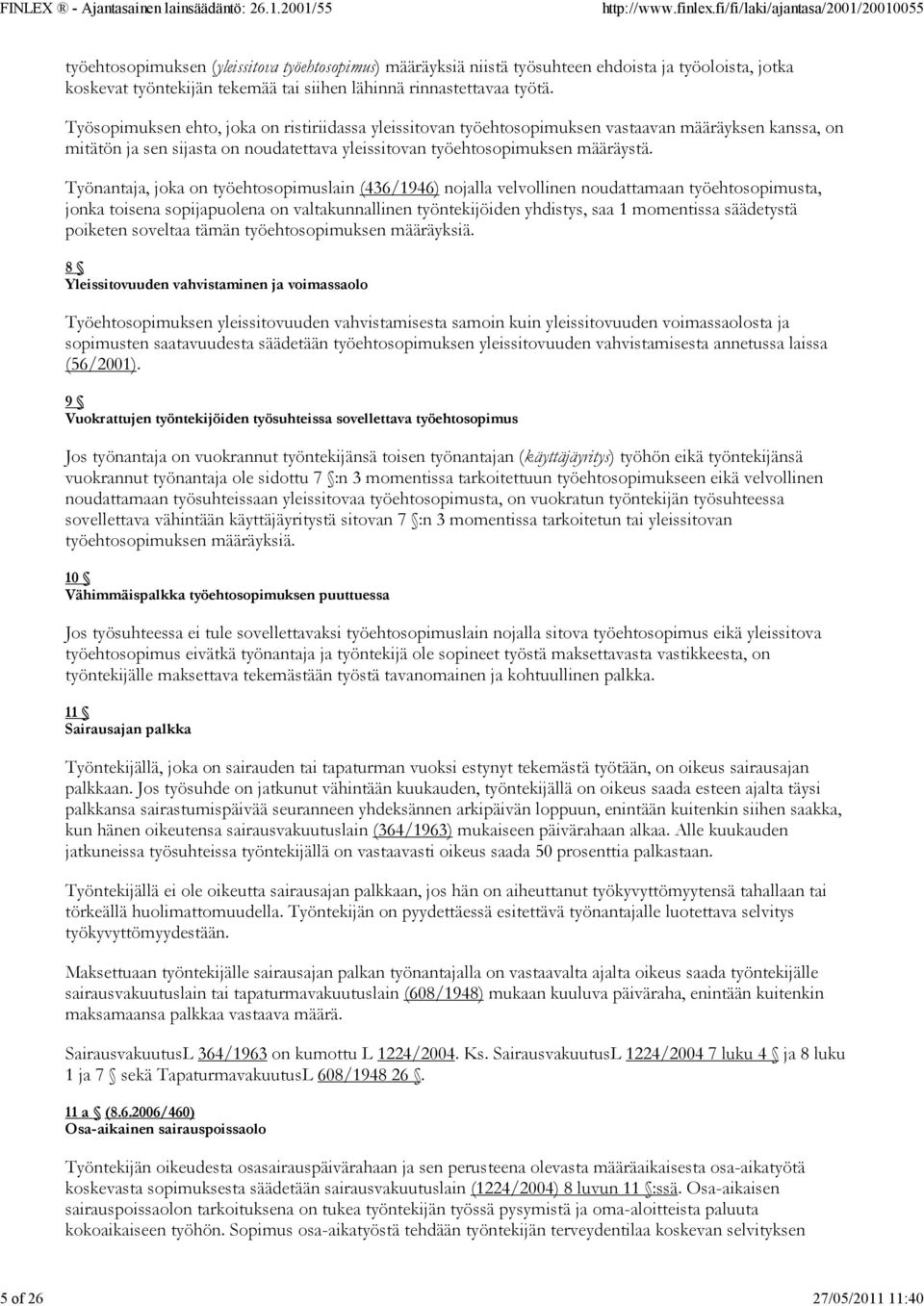 Työnantaja, joka on työehtosopimuslain (436/1946) nojalla velvollinen noudattamaan työehtosopimusta, jonka toisena sopijapuolena on valtakunnallinen työntekijöiden yhdistys, saa 1 momentissa
