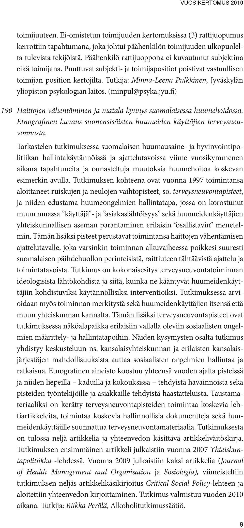 Tutkija: Minna-Leena Pulkkinen, Jyväskylän yliopiston psykologian laitos. (minpul@psyka.jyu.fi) 190 Haittojen vähentäminen ja matala kynnys suomalaisessa huumehoidossa.
