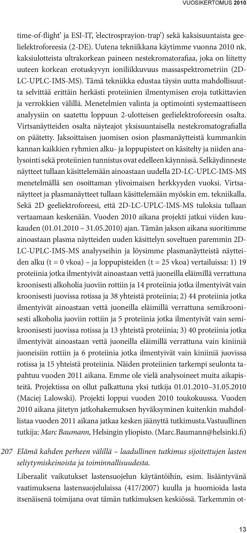 Tämä tekniikka edustaa täysin uutta mahdollisuutta selvittää erittäin herkästi proteiinien ilmentymisen eroja tutkittavien ja verrokkien välillä.