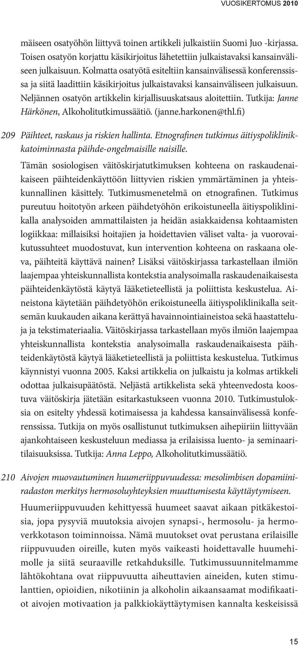 Tutkija: Janne Härkönen, Alkoholitutkimussäätiö. (janne.harkonen@thl.fi) 209 Päihteet, raskaus ja riskien hallinta. Etnografinen tutkimus äitiyspoliklinikkatoiminnasta päihde-ongelmaisille naisille.