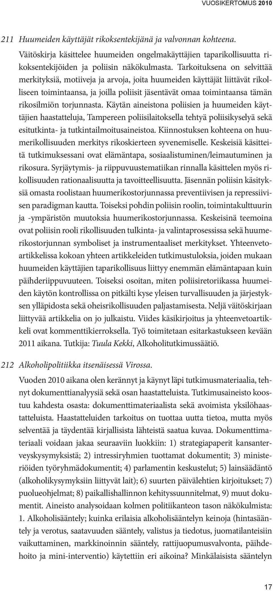 torjunnasta. Käytän aineistona poliisien ja huumeiden käyttäjien haastatteluja, Tampereen poliisilaitoksella tehtyä poliisikyselyä sekä esitutkinta- ja tutkintailmoitusaineistoa.