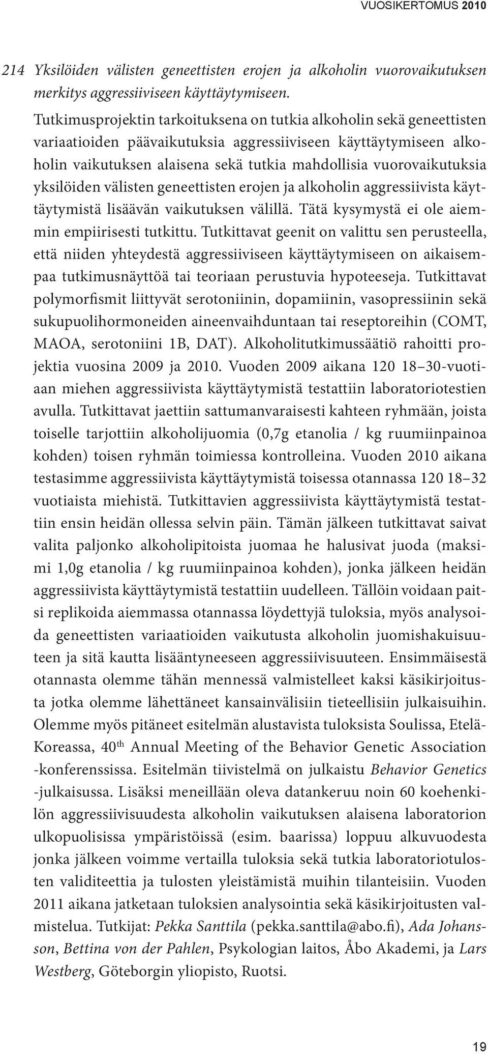 vuorovaikutuksia yksilöiden välisten geneettisten erojen ja alkoholin aggressiivista käyttäytymistä lisäävän vaikutuksen välillä. Tätä kysymystä ei ole aiemmin empiirisesti tutkittu.