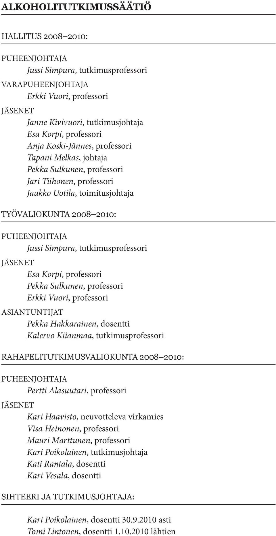 tutkimusprofessori Jäsenet Esa Korpi, professori Pekka Sulkunen, professori Erkki Vuori, professori Asiantuntijat Pekka Hakkarainen, dosentti Kalervo Kiianmaa, tutkimusprofessori