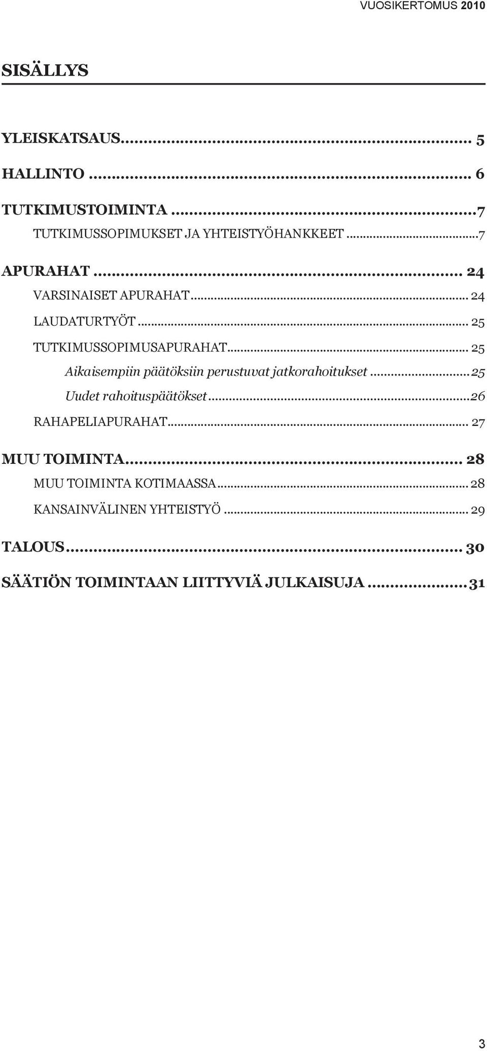 .. 25 Aikaisempiin päätöksiin perustuvat jatkorahoitukset...25 Uudet rahoituspäätökset...26 Rahapeliapurahat.