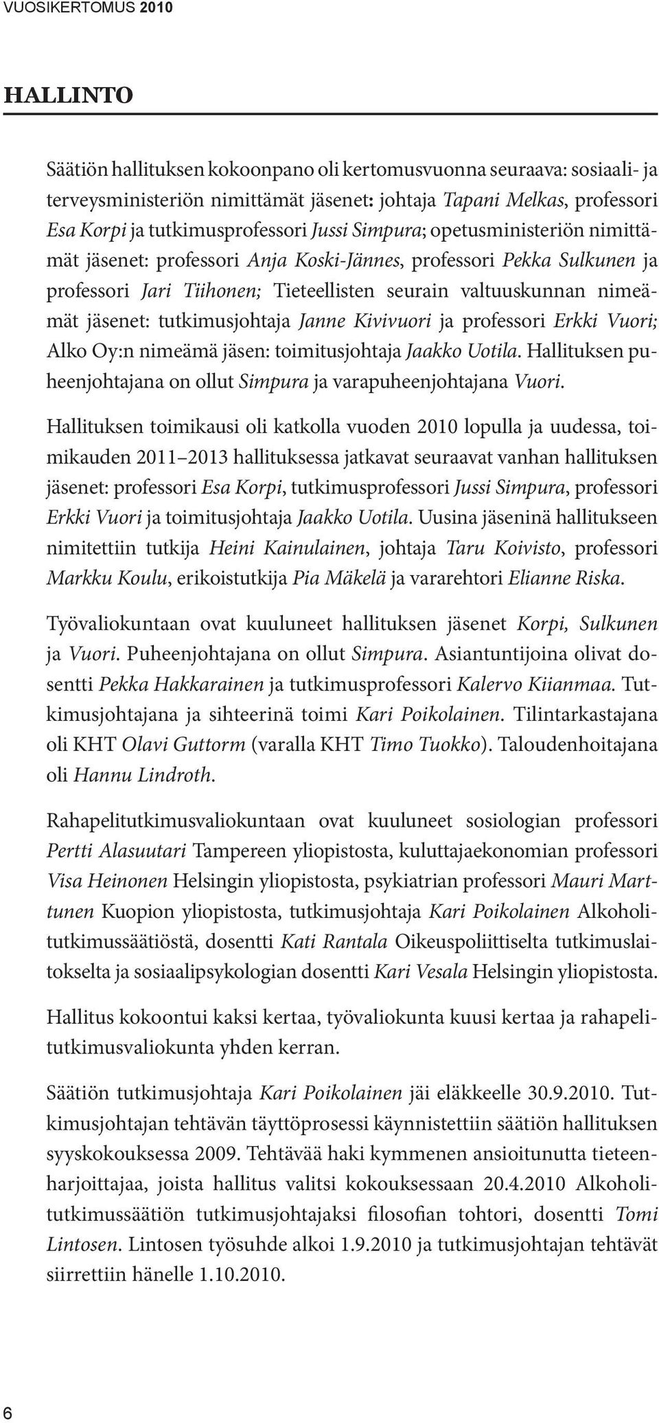 tutkimusjohtaja Janne Kivivuori ja pro fes sori Erkki Vuori; Alko Oy:n nimeämä jäsen: toimitus johtaja Jaakko Uotila. Hallituk sen puheenjohtajana on ollut Simpura ja varapu heen joh tajana Vuori.