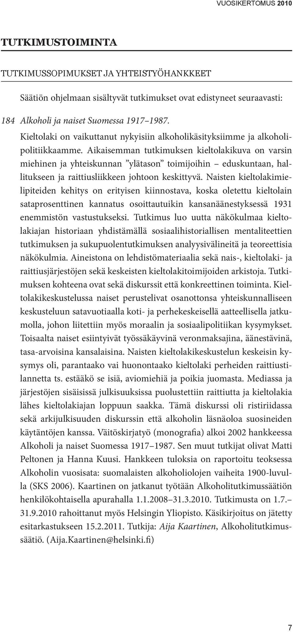 Aikaisemman tutkimuksen kieltolakikuva on varsin miehinen ja yhteiskunnan ylätason toimijoihin eduskuntaan, hallitukseen ja raittiusliikkeen johtoon keskittyvä.