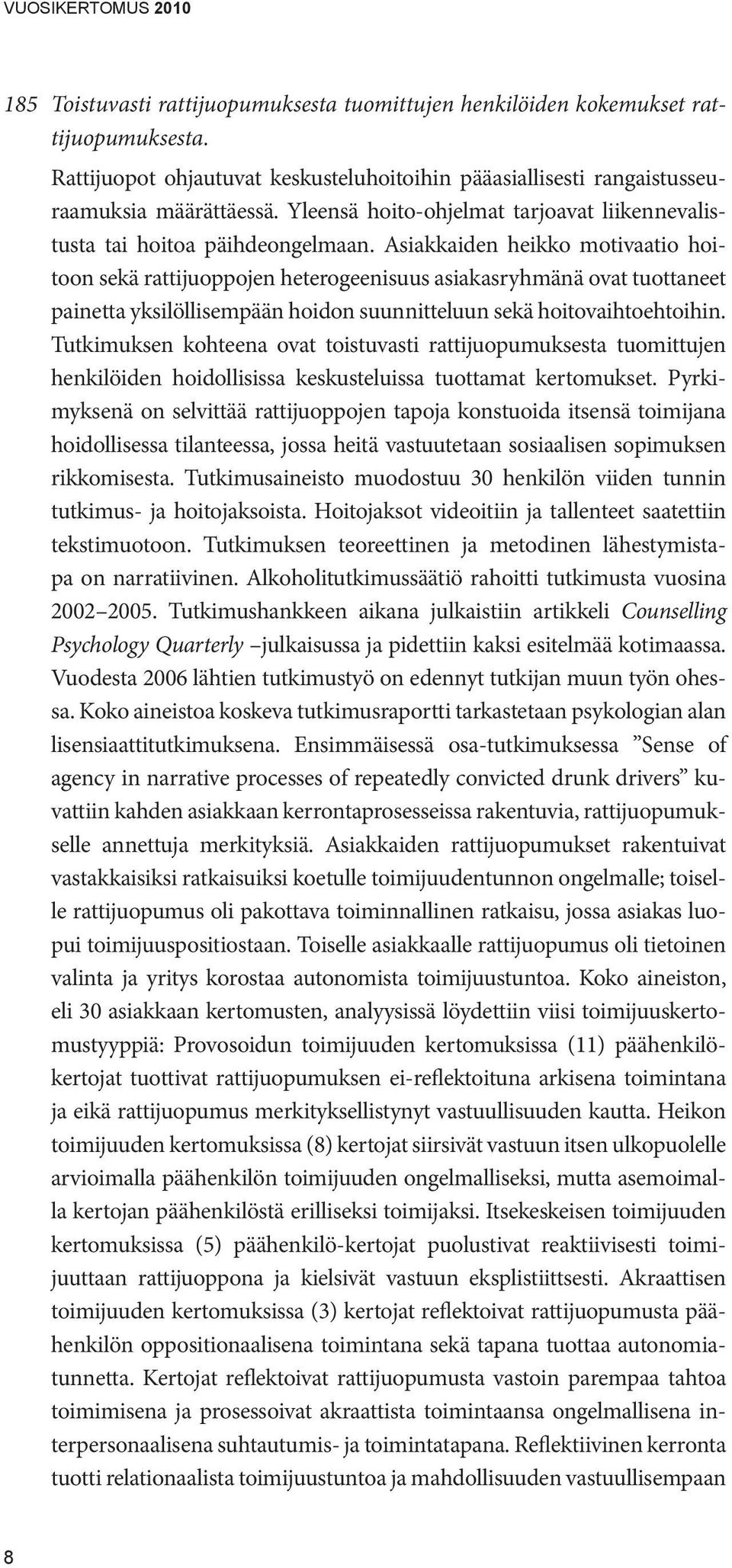 Asiakkaiden heikko motivaatio hoitoon sekä rattijuoppojen heterogeenisuus asiakasryhmänä ovat tuottaneet painetta yksilöllisempään hoidon suunnitteluun sekä hoitovaihtoehtoihin.