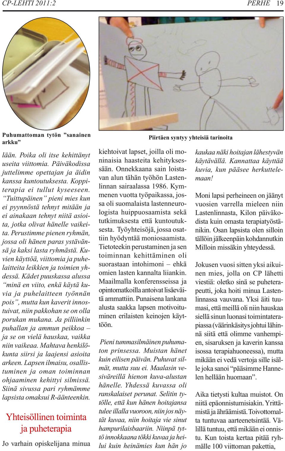 Perustimme pienen ryhmän, jossa oli hänen paras ystävänsä ja kaksi lasta ryhmästä. Kuvien käyttöä, viittomia ja puhelaitteita leikkien ja toimien yhdessä.