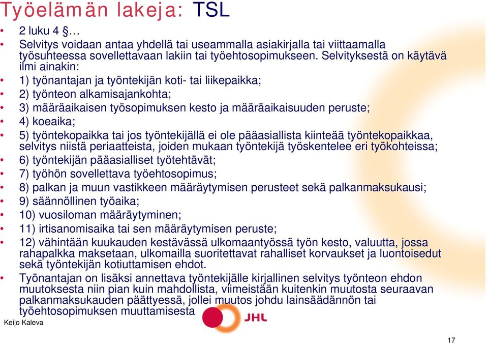 5) työntekopaikka tai jos työntekijällä ei ole pääasiallista kiinteää työntekopaikkaa, selvitys niistä periaatteista, joiden mukaan työntekijä työskentelee eri työkohteissa; 6) työntekijän