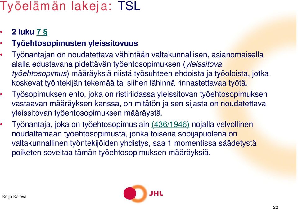 Työsopimuksen ehto, joka on ristiriidassa yleissitovan työehtosopimuksen vastaavan määräyksen kanssa, on mitätön ja sen sijasta on noudatettava yleissitovan työehtosopimuksen määräystä.