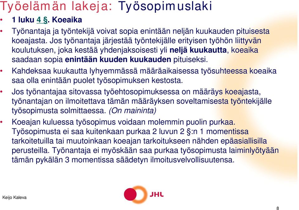 Kahdeksaa kuukautta lyhyemmässä määräaikaisessa työsuhteessa koeaika saa olla enintään puolet työsopimuksen kestosta.