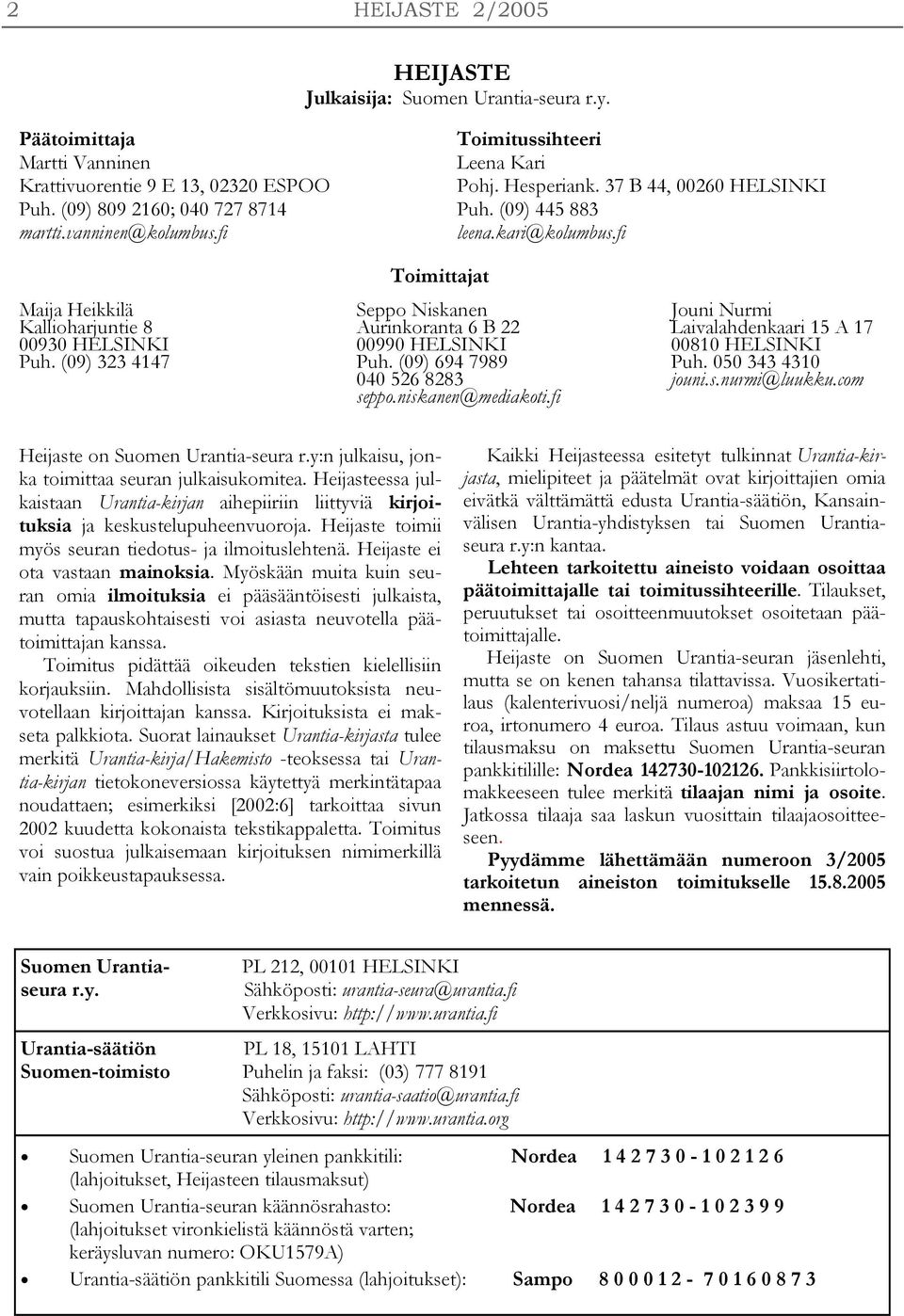 (09) 323 4147 Toimittajat Seppo Niskanen Aurinkoranta 6 B 22 00990 HELSINKI Puh. (09) 694 7989 040 526 8283 seppo.niskanen@mediakoti.fi Jouni Nurmi Laivalahdenkaari 15 A 17 00810 HELSINKI Puh.