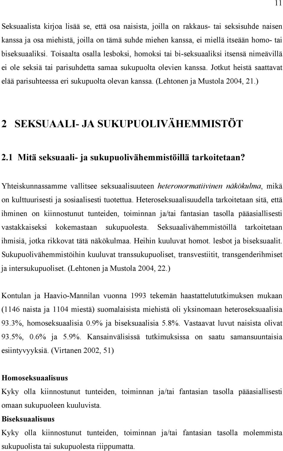 Jotkut heistä saattavat elää parisuhteessa eri sukupuolta olevan kanssa. (Lehtonen ja Mustola 2004, 21.) 2 SEKSUAALI- JA SUKUPUOLIVÄHEMMISTÖT 2.