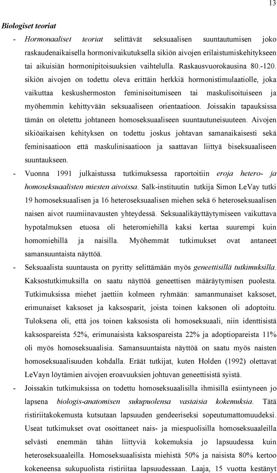 sikiön aivojen on todettu oleva erittäin herkkiä hormonistimulaatiolle, joka vaikuttaa keskushermoston feminisoitumiseen tai maskulisoituiseen ja myöhemmin kehittyvään seksuaaliseen orientaatioon.