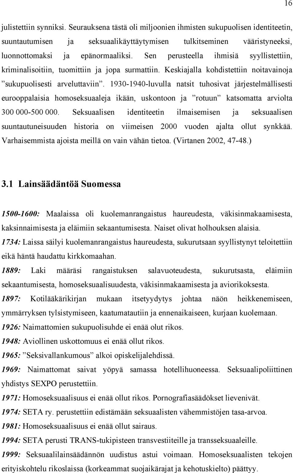 1930-1940-luvulla natsit tuhosivat järjestelmällisesti eurooppalaisia homoseksuaaleja ikään, uskontoon ja rotuun katsomatta arviolta 300 000-500 000.