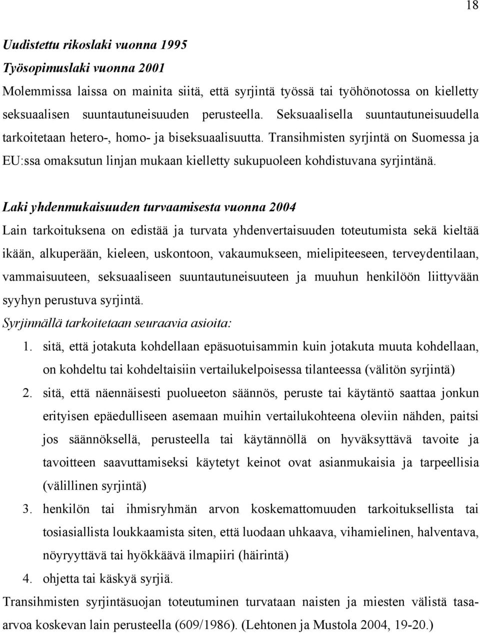 Transihmisten syrjintä on Suomessa ja EU:ssa omaksutun linjan mukaan kielletty sukupuoleen kohdistuvana syrjintänä.