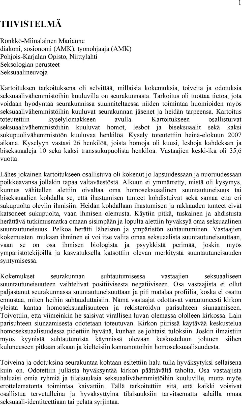 Tarkoitus oli tuottaa tietoa, jota voidaan hyödyntää seurakunnissa suunniteltaessa niiden toimintaa huomioiden myös seksuaalivähemmistöihin kuuluvat seurakunnan jäsenet ja heidän tarpeensa.