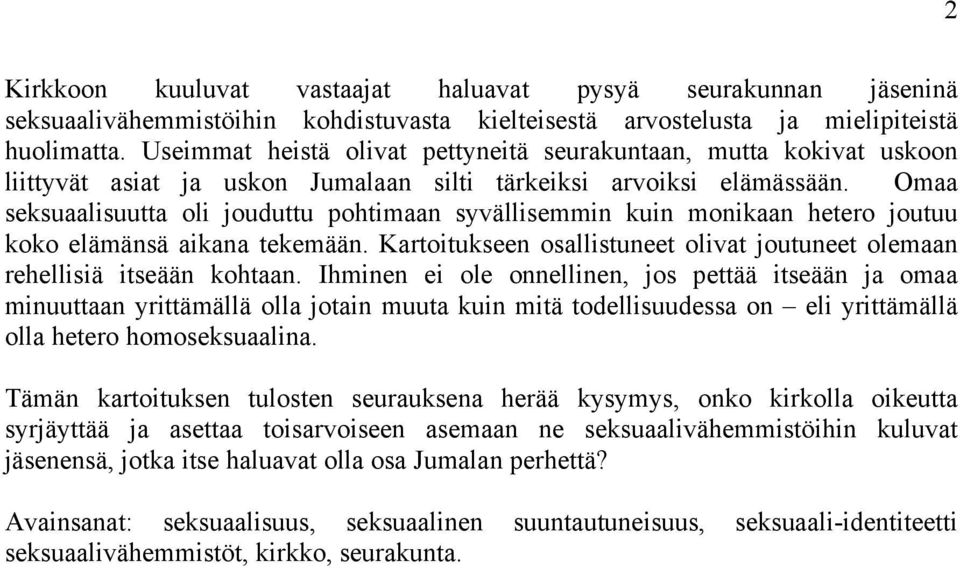 Omaa seksuaalisuutta oli jouduttu pohtimaan syvällisemmin kuin monikaan hetero joutuu koko elämänsä aikana tekemään. Kartoitukseen osallistuneet olivat joutuneet olemaan rehellisiä itseään kohtaan.