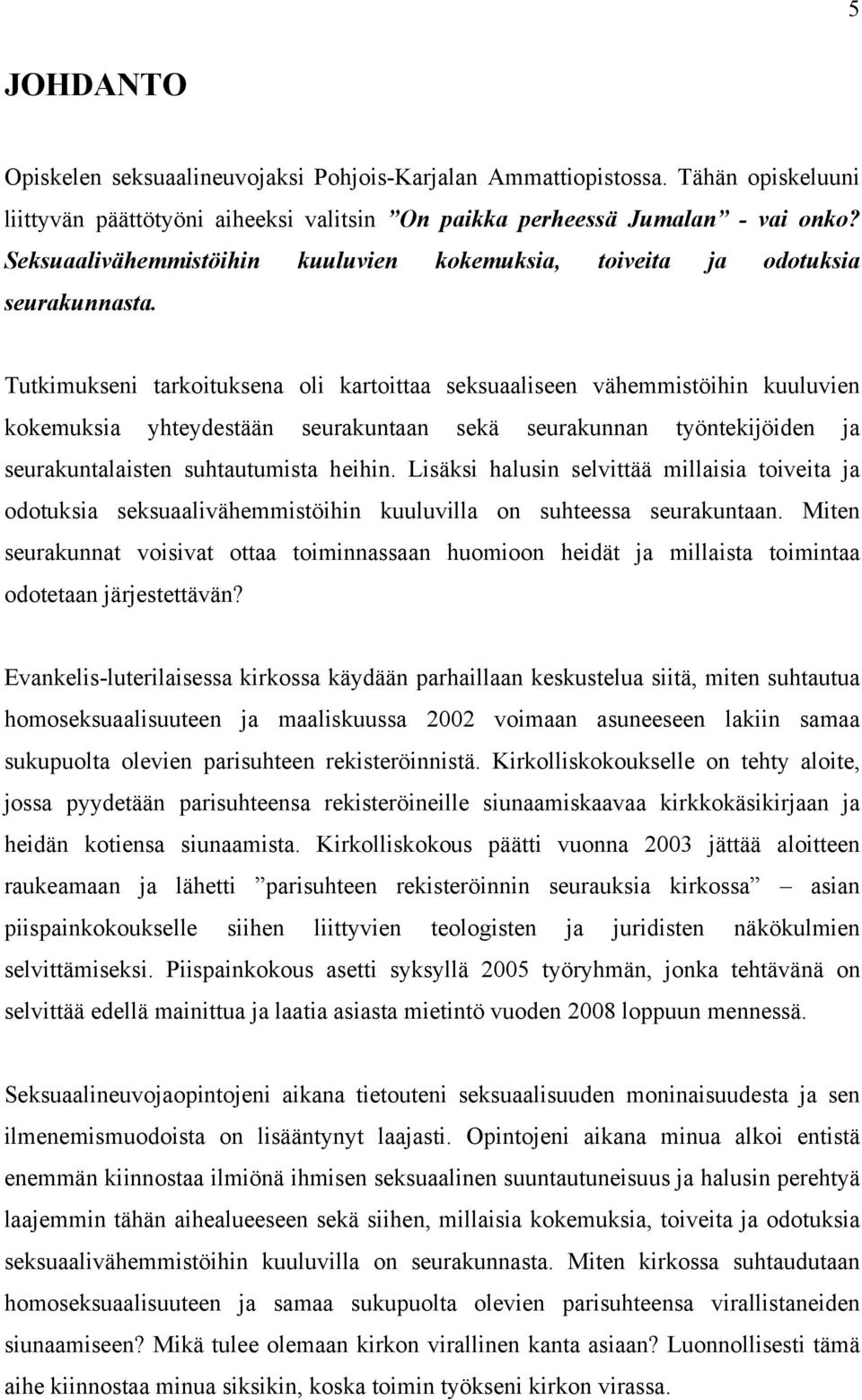 Tutkimukseni tarkoituksena oli kartoittaa seksuaaliseen vähemmistöihin kuuluvien kokemuksia yhteydestään seurakuntaan sekä seurakunnan työntekijöiden ja seurakuntalaisten suhtautumista heihin.