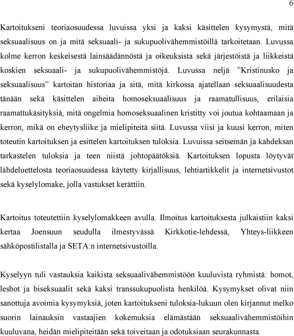 Luvussa neljä Kristinusko ja seksuaalisuus kartoitan historiaa ja sitä, mitä kirkossa ajatellaan seksuaalisuudesta tänään sekä käsittelen aiheita homoseksuaalisuus ja raamatullisuus, erilaisia