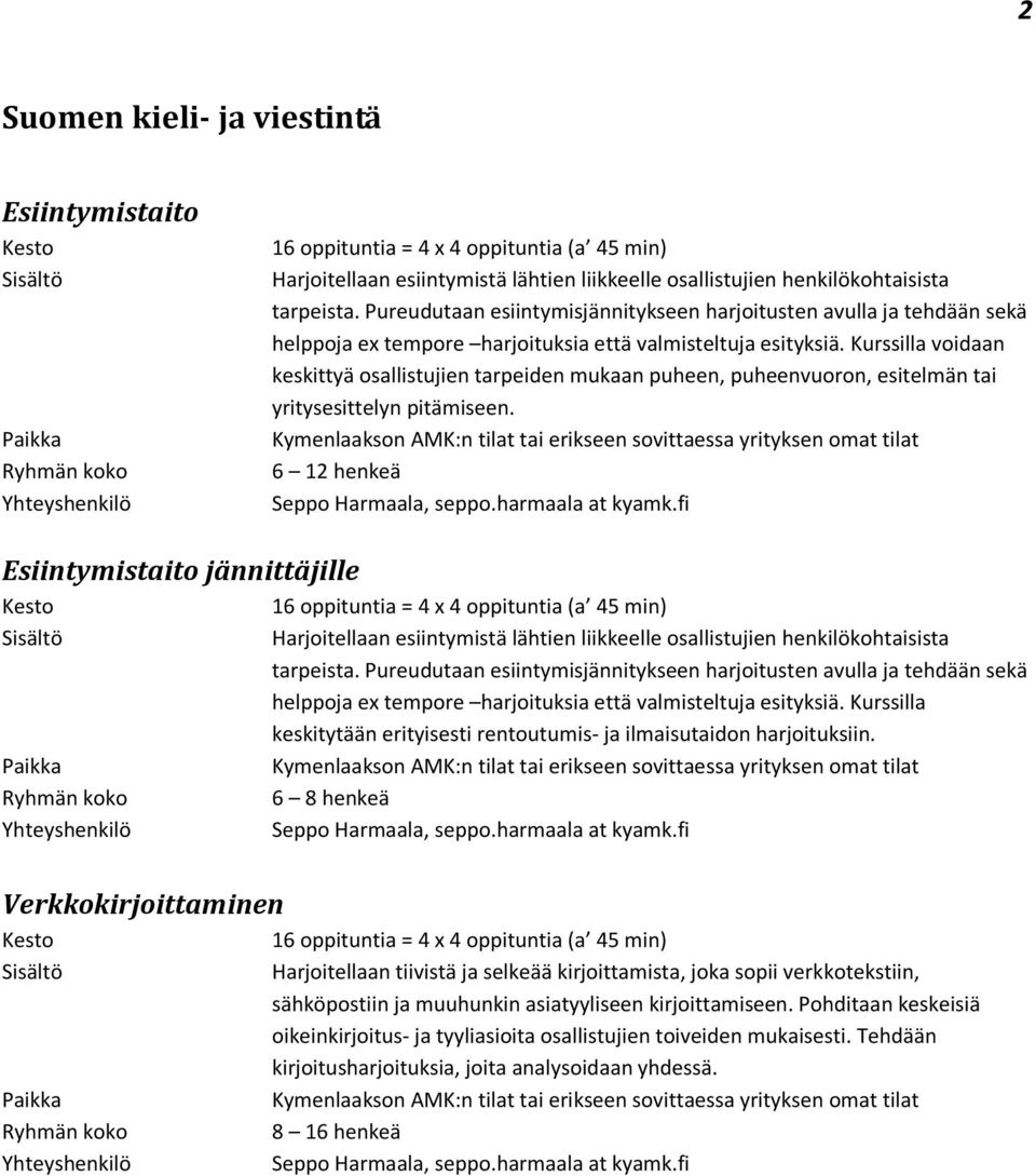 Kurssilla voidaan keskittyä osallistujien tarpeiden mukaan puheen, puheenvuoron, esitelmän tai yritysesittelyn pitämiseen.