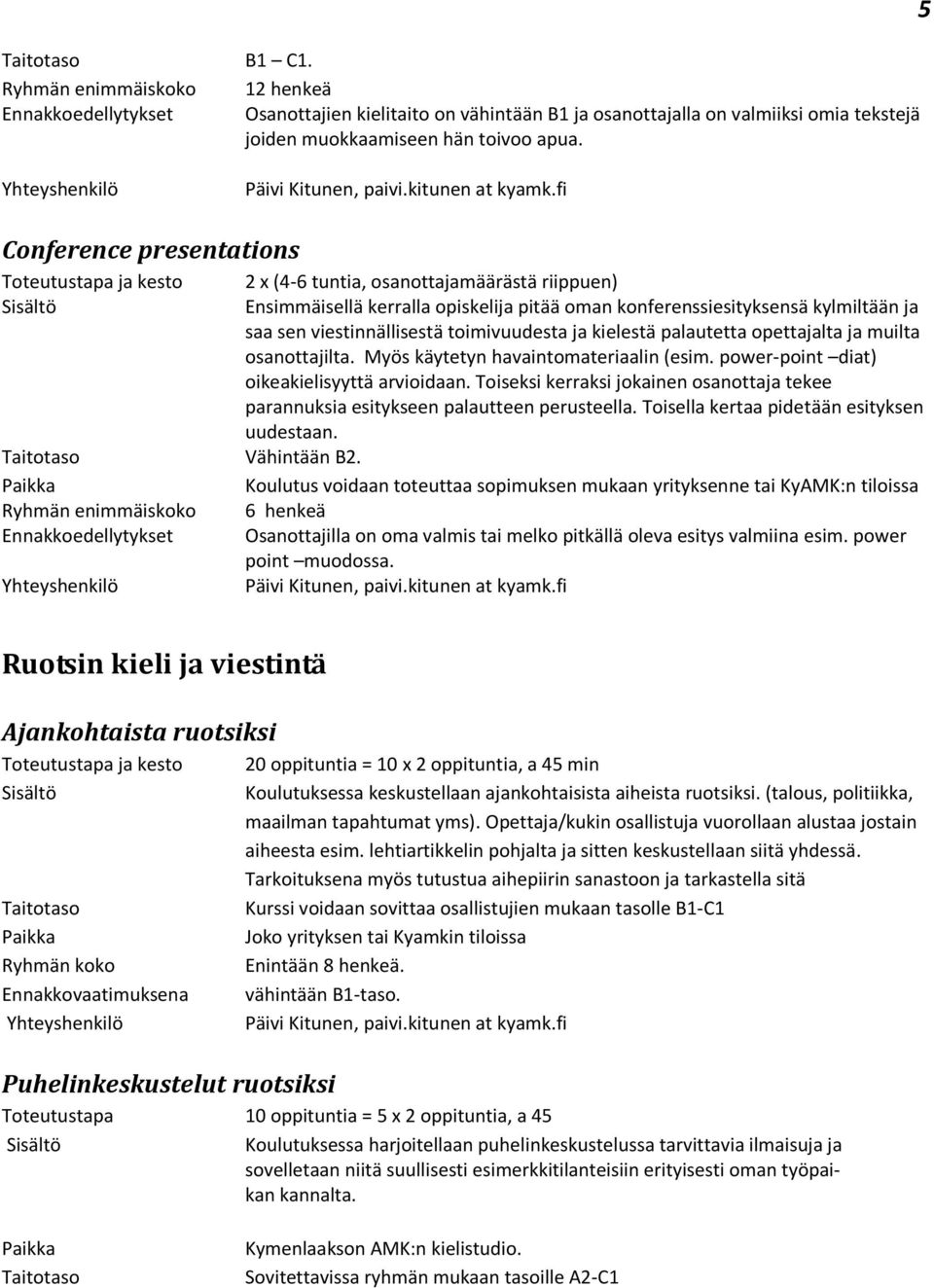 kielestä palautetta opettajalta ja muilta osanottajilta. Myös käytetyn havaintomateriaalin (esim. power-point diat) oikeakielisyyttä arvioidaan.