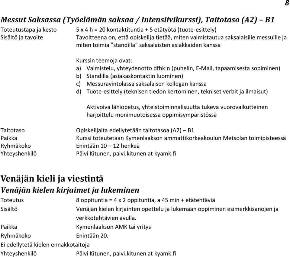 (asiakaskontaktin luominen) c) Messuravintolassa saksalaisen kollegan kanssa d) Tuote-esittely (teknisen tiedon kertominen, tekniset verbit ja ilmaisut) Aktivoiva lähiopetus, yhteistoiminnalisuutta