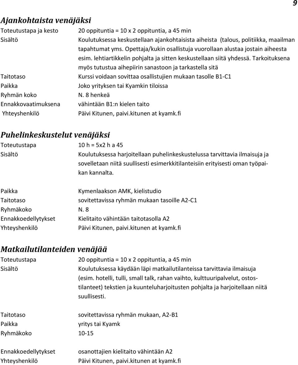 Tarkoituksena myös tutustua aihepiirin sanastoon ja tarkastella sitä Kurssi voidaan sovittaa osallistujien mukaan tasolle B1-C1 Joko yrityksen tai Kyamkin tiloissa N.