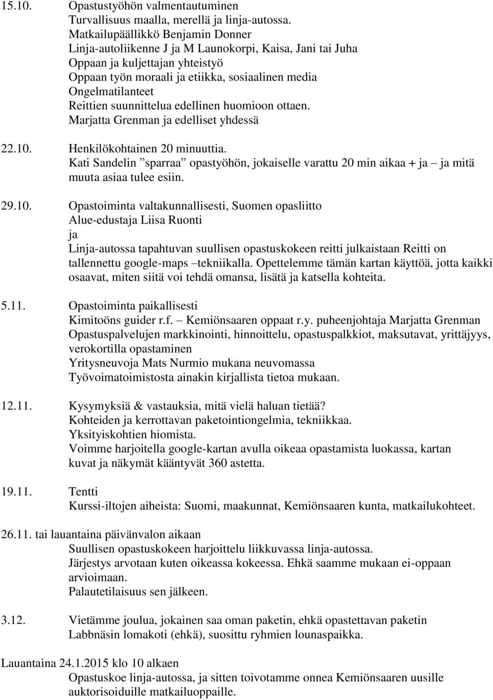 edellinen huomioon ottaen. Martta Grenman edelliset yhdessä 22.10. Henkilökohtainen 20 minuuttia. Kati Sandelin sparraa opastyöhön, jokaiselle varattu 20 min aikaa + mitä muuta asiaa tulee esiin. 29.