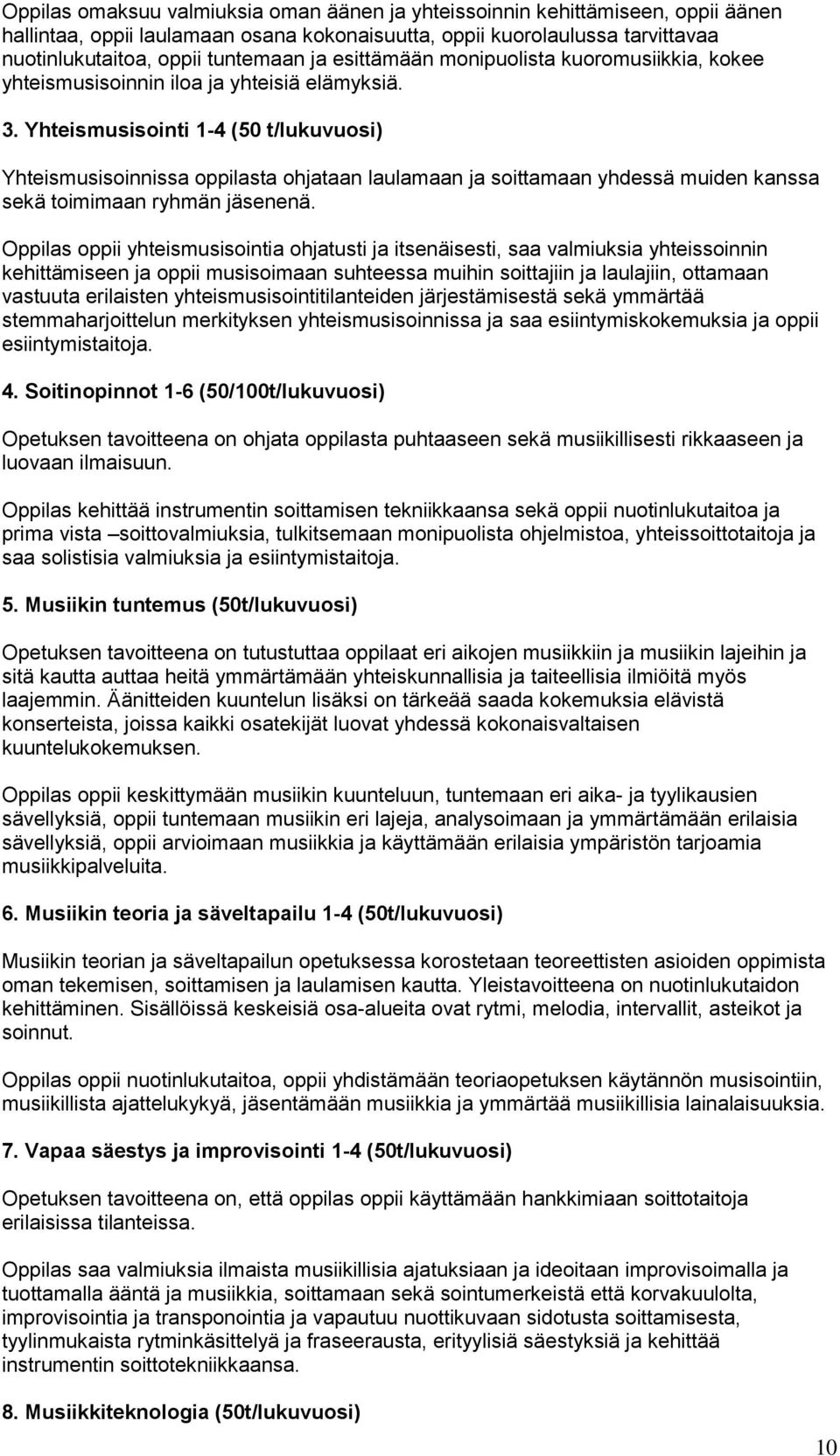 Yhteismusisointi 1-4 (50 t/lukuvuosi) Yhteismusisoinnissa oppilasta ohjataan laulamaan ja soittamaan yhdessä muiden kanssa sekä toimimaan ryhmän jäsenenä.